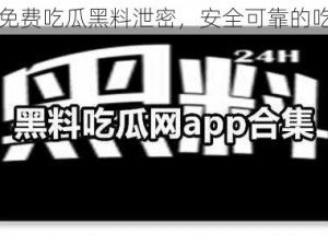 吃瓜网免费吃瓜黑料泄密，安全可靠的吃瓜神器