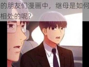 继母的朋友们漫画中，继母是如何与朋友们相处的呢？