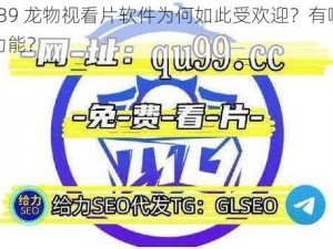 yw1139 龙物视看片软件为何如此受欢迎？有哪些独特的功能？