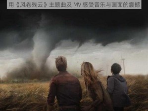 用《风卷残云》主题曲及 MV 感受音乐与画面的震撼