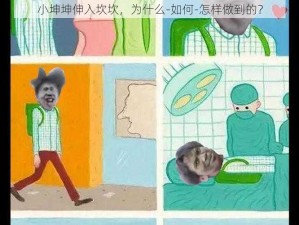 小坤坤伸入坎坎，为什么-如何-怎样做到的？