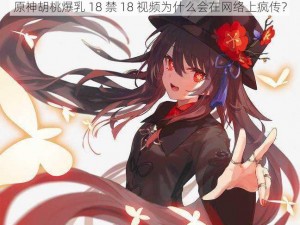 原神胡桃爆乳 18 禁 18 视频为什么会在网络上疯传？