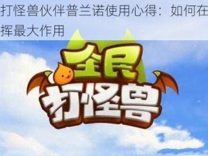 全民打怪兽伙伴普兰诺使用心得：如何在游戏中发挥最大作用