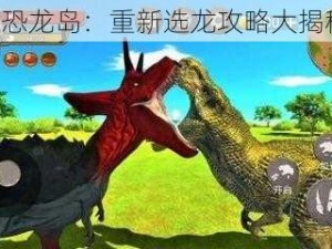 《恐龙岛：重新选龙攻略大揭秘》