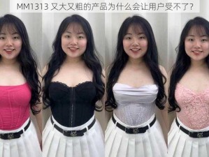 MM1313 又大又粗的产品为什么会让用户受不了？