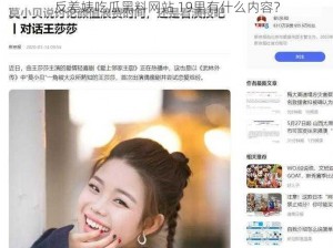 反差婊吃瓜黑料网站 19里有什么内容？