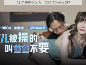 91 免费视这么火，你知道为什么吗？