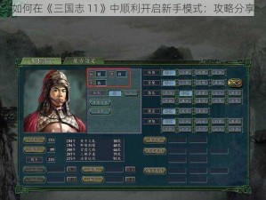 如何在《三国志 11》中顺利开启新手模式：攻略分享