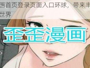 歪歪漫画首页登录页面入口环球，带来丰富多彩的漫画世界