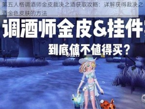 第五人格调酒师金皮裁决之酒获取攻略：详解获得裁决之酒金色皮肤的方法