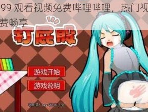 4399 观看视频免费哔哩哔哩，热门视频免费畅享