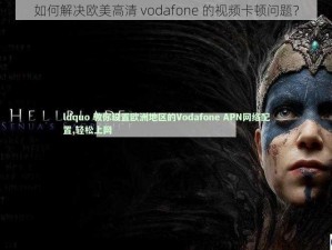 如何解决欧美高清 vodafone 的视频卡顿问题？