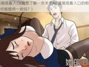 AV漫画观看入口(我想了解一些关于AV 漫画观看入口的相关信息，你能提供一些吗？)