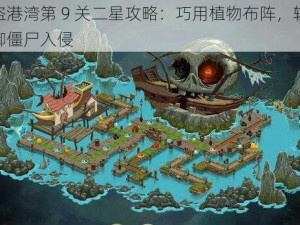 海盗港湾第 9 关二星攻略：巧用植物布阵，轻松抵御僵尸入侵