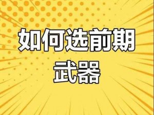 无限战车武器选择攻略：根据实事信息，教你如何挑选最合适的武器