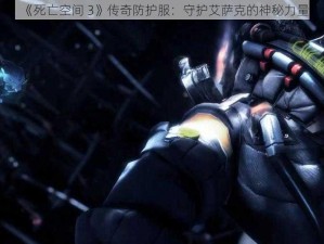 《死亡空间 3》传奇防护服：守护艾萨克的神秘力量