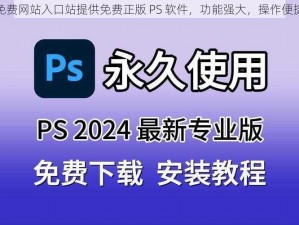 免费网站入口站提供免费正版 PS 软件，功能强大，操作便捷