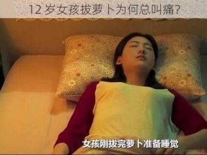 12 岁女孩拔萝卜为何总叫痛？