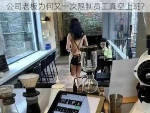 公司老板为何又一次限制员工真空上班？