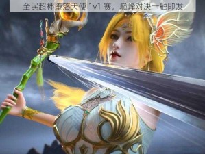 全民超神堕落天使 1v1 赛，巅峰对决一触即发