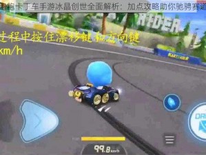 跑跑卡丁车手游冰晶创世全面解析：加点攻略助你驰骋赛道