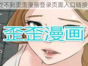 为什么找不到歪歪漫画登录页面入口链接破解版？