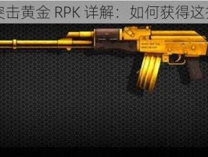 全民突击黄金 RPK 详解：如何获得这把神器