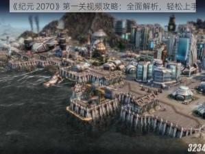 《纪元 2070》第一关视频攻略：全面解析，轻松上手