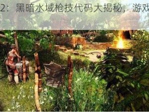 《崛起 2：黑暗水域枪技代码大揭秘，游戏攻略全解析》