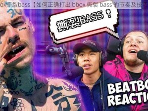 bbox撕裂bass【如何正确打出 bbox 撕裂 bass 的节奏及技巧？】