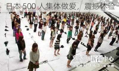 日本 500 人集体做爱，震撼体验