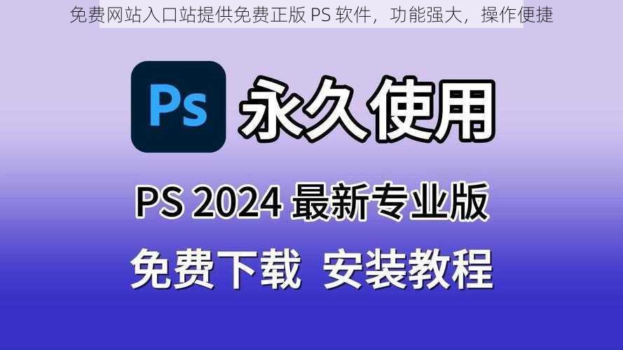 免费网站入口站提供免费正版 PS 软件，功能强大，操作便捷