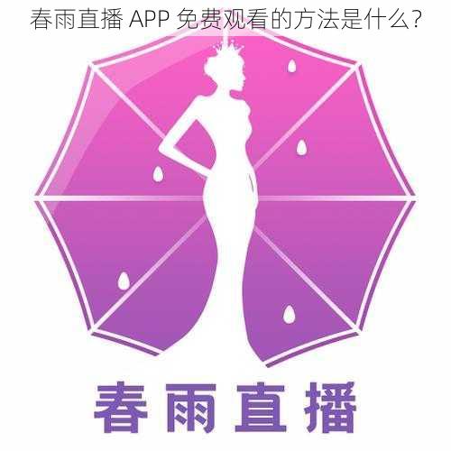 春雨直播 APP 免费观看的方法是什么？