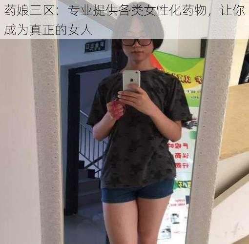 药娘三区：专业提供各类女性化药物，让你成为真正的女人