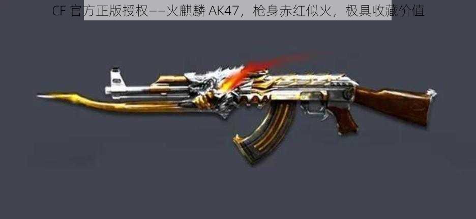 CF 官方正版授权——火麒麟 AK47，枪身赤红似火，极具收藏价值