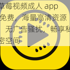 草莓视频成人 app 免费，海量高清资源，无广告骚扰，畅享私密空间