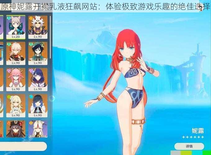 原神妮露开襟乳液狂飙网站：体验极致游戏乐趣的绝佳选择