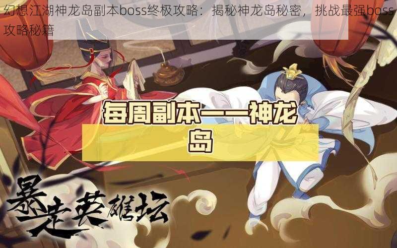 幻想江湖神龙岛副本boss终极攻略：揭秘神龙岛秘密，挑战最强boss攻略秘籍