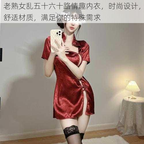 老熟女乱五十六十路情趣内衣，时尚设计，舒适材质，满足你的特殊需求