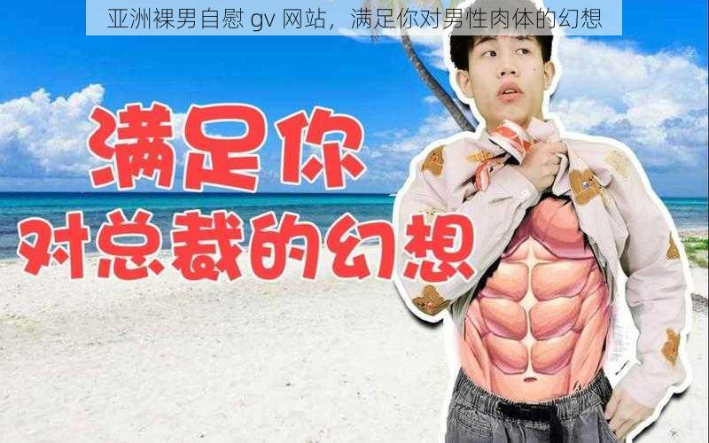 亚洲裸男自慰 gv 网站，满足你对男性肉体的幻想