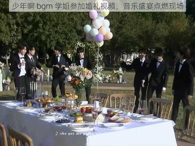 少年啊 bgm 学姐参加婚礼视频，音乐盛宴点燃现场