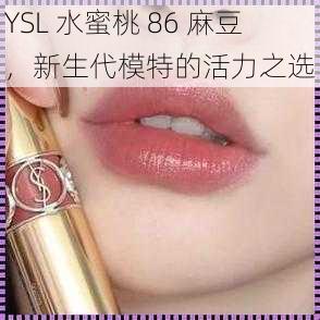 YSL 水蜜桃 86 麻豆，新生代模特的活力之选