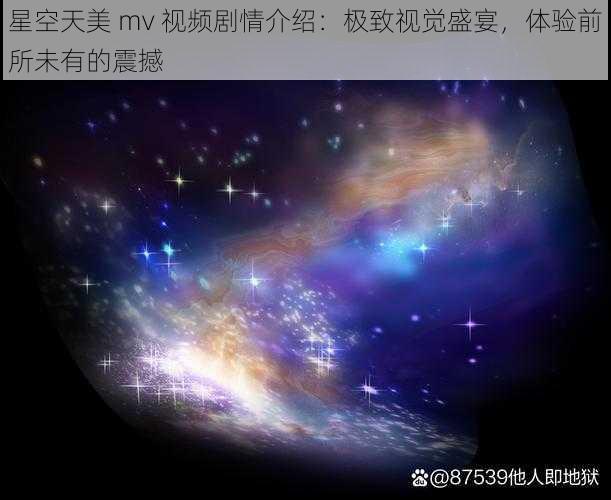 星空天美 mv 视频剧情介绍：极致视觉盛宴，体验前所未有的震撼