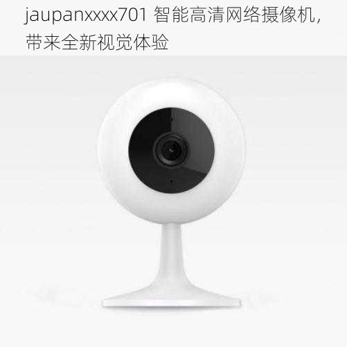 jaupanxxxx701 智能高清网络摄像机，带来全新视觉体验