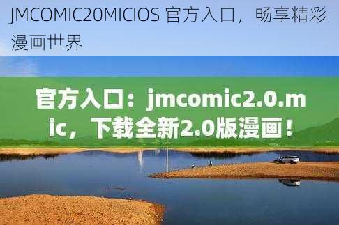 JMCOMIC20MICIOS 官方入口，畅享精彩漫画世界