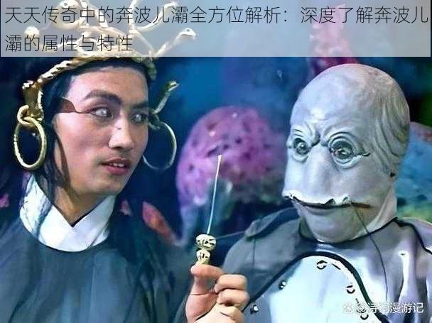 天天传奇中的奔波儿灞全方位解析：深度了解奔波儿灞的属性与特性