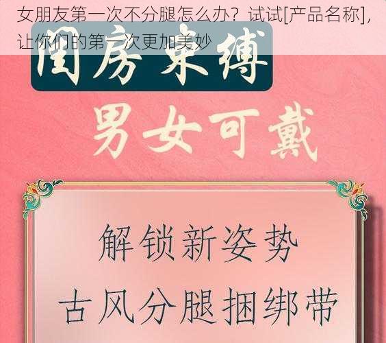 女朋友第一次不分腿怎么办？试试[产品名称]，让你们的第一次更加美妙