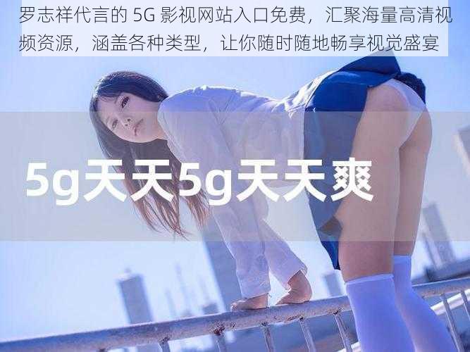 罗志祥代言的 5G 影视网站入口免费，汇聚海量高清视频资源，涵盖各种类型，让你随时随地畅享视觉盛宴