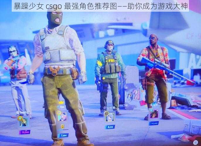 暴躁少女 csgo 最强角色推荐图——助你成为游戏大神