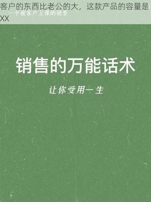 客户的东西比老公的大，这款产品的容量是 XX